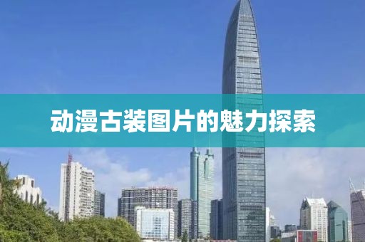 动漫古装图片的魅力探索