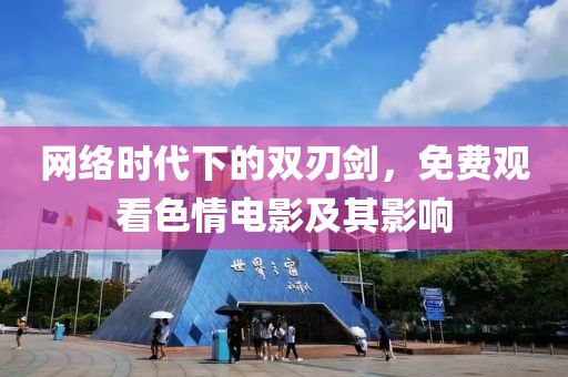 网络时代下的双刃剑，免费观看色情电影及其影响