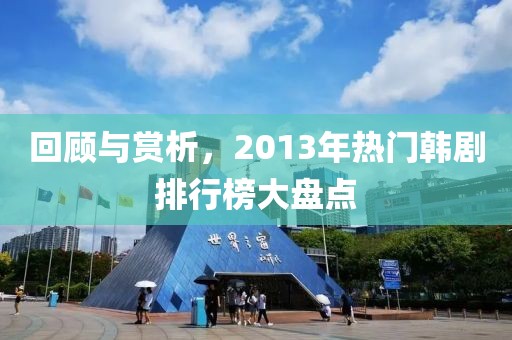 回顾与赏析，2013年热门韩剧排行榜大盘点