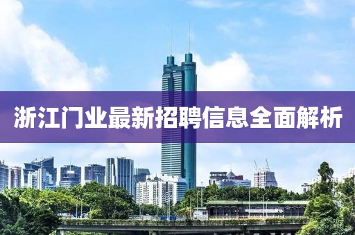 浙江门业最新招聘信息全面解析