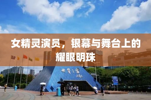 女精灵演员，银幕与舞台上的耀眼明珠