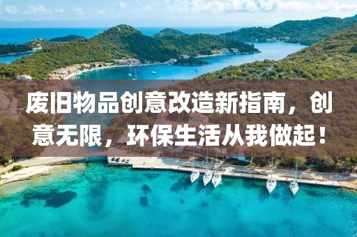 废旧物品创意改造新指南，创意无限，环保生活从我做起！