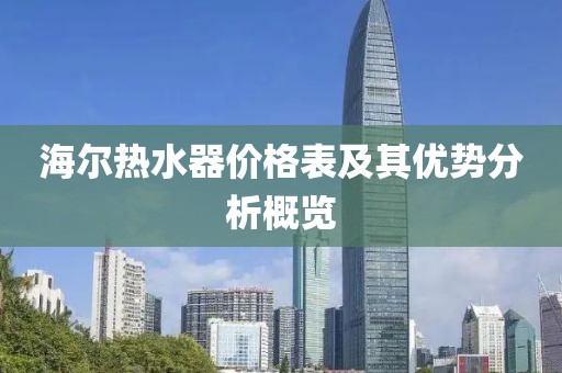 海尔热水器价格表及其优势分析概览