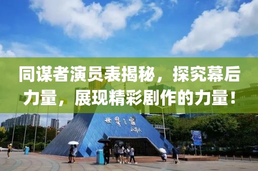 同谋者演员表揭秘，探究幕后力量，展现精彩剧作的力量！