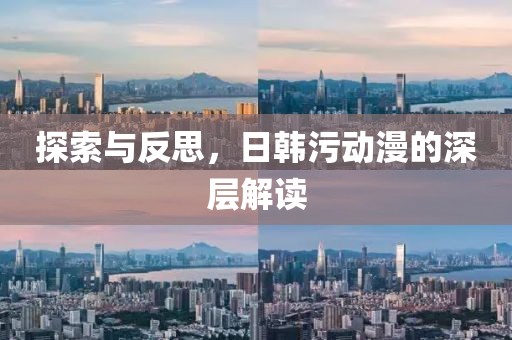 探索与反思，日韩污动漫的深层解读