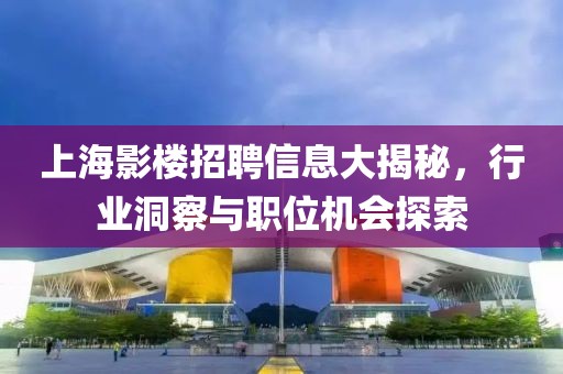上海影楼招聘信息大揭秘，行业洞察与职位机会探索