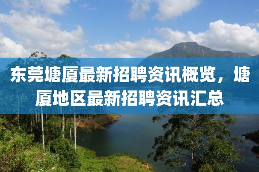 东莞塘厦最新招聘资讯概览，塘厦地区最新招聘资讯汇总