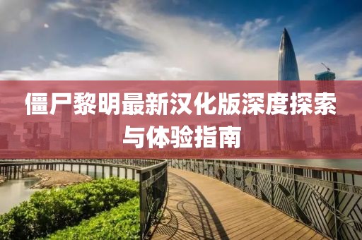僵尸黎明最新汉化版深度探索与体验指南