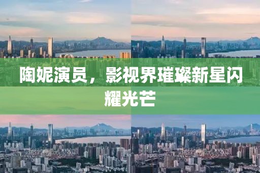 陶妮演员，影视界璀璨新星闪耀光芒