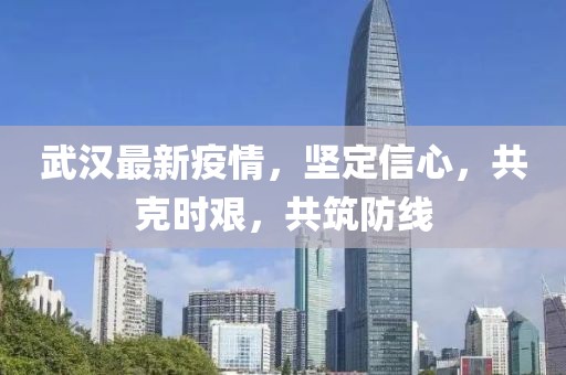 武汉最新疫情，坚定信心，共克时艰，共筑防线