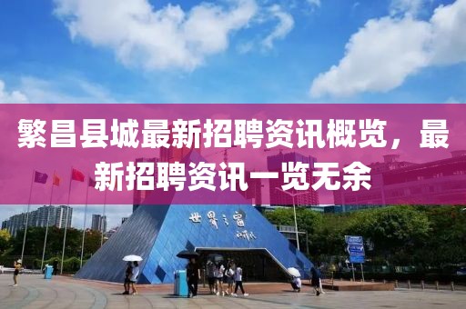 繁昌县城最新招聘资讯概览，最新招聘资讯一览无余