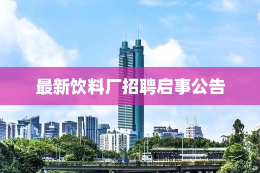 最新饮料厂招聘启事公告