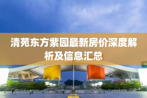 清苑东方紫园最新房价深度解析及信息汇总