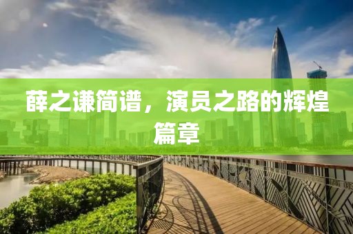 薛之谦简谱，演员之路的辉煌篇章