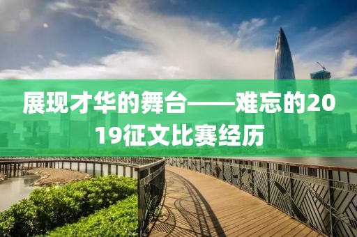 展现才华的舞台——难忘的2019征文比赛经历
