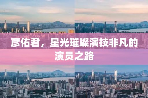 彦佑君，星光璀璨演技非凡的演员之路