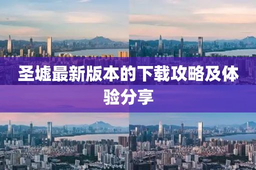 圣墟最新版本的下载攻略及体验分享
