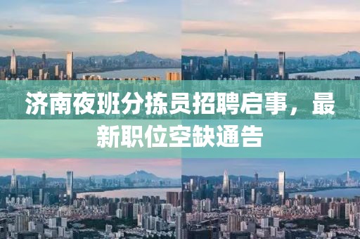 济南夜班分拣员招聘启事，最新职位空缺通告