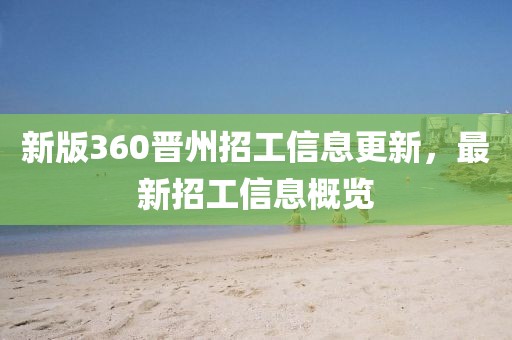 新版360晋州招工信息更新，最新招工信息概览