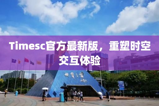Timesc官方最新版，重塑时空交互体验