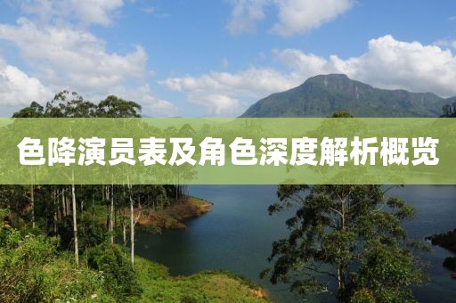 色降演员表及角色深度解析概览