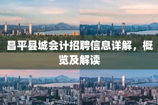 昌平县城会计招聘信息详解，概览及解读