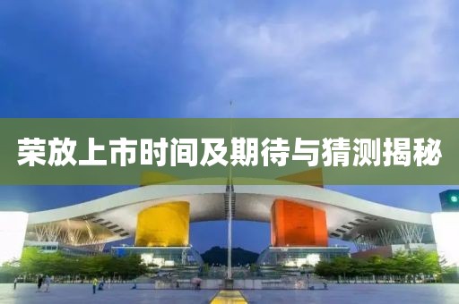 荣放上市时间及期待与猜测揭秘