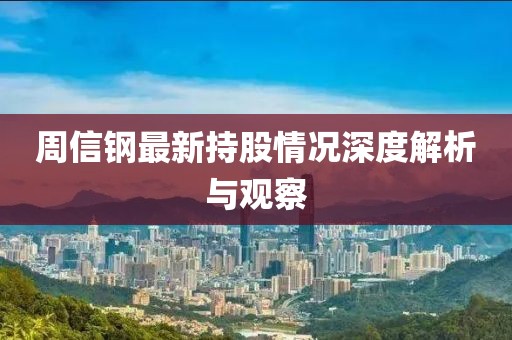周信钢最新持股情况深度解析与观察