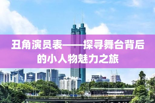 丑角演员表——探寻舞台背后的小人物魅力之旅