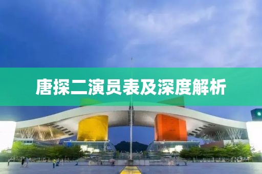 唐探二演员表及深度解析