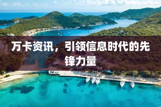 万卡资讯，引领信息时代的先锋力量