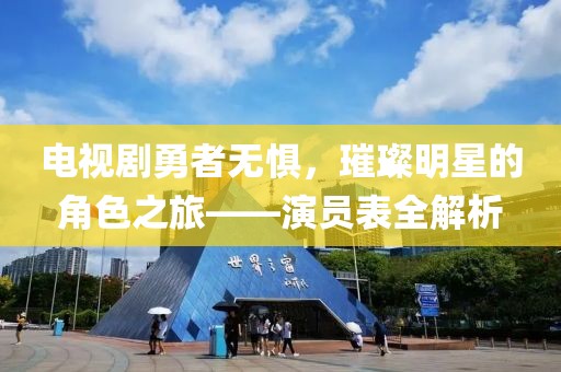 电视剧勇者无惧，璀璨明星的角色之旅——演员表全解析