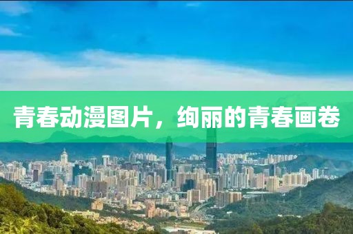 青春动漫图片，绚丽的青春画卷