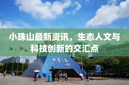 小珠山最新资讯，生态人文与科技创新的交汇点