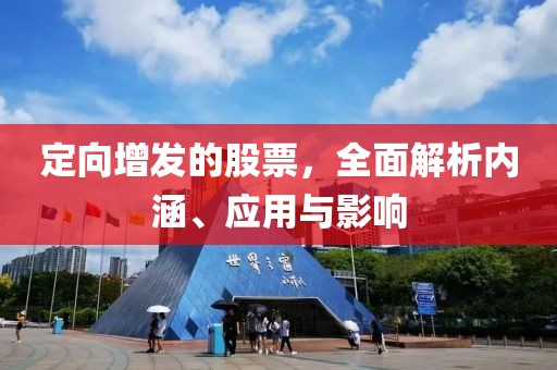 定向增发的股票，全面解析内涵、应用与影响