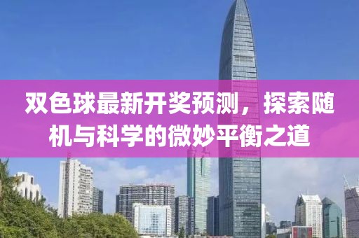 双色球最新开奖预测，探索随机与科学的微妙平衡之道