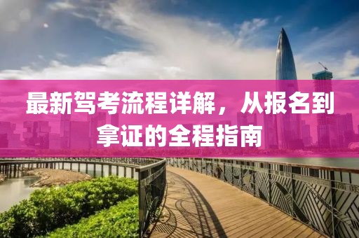最新驾考流程详解，从报名到拿证的全程指南