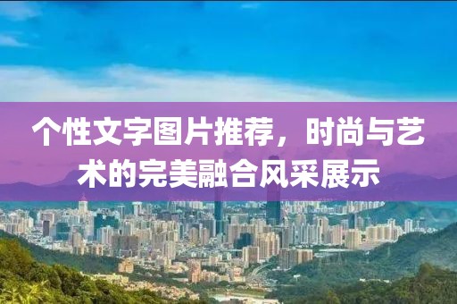 个性文字图片推荐，时尚与艺术的完美融合风采展示