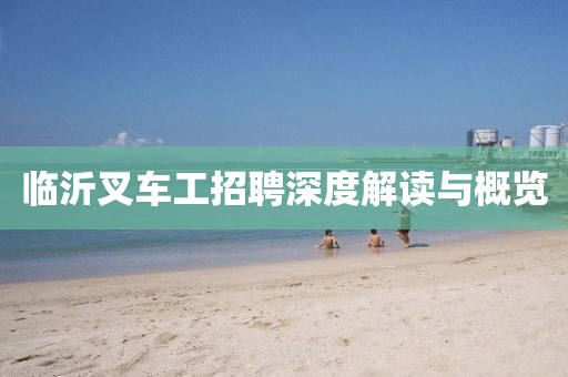 临沂叉车工招聘深度解读与概览