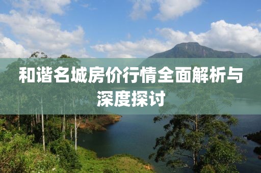 和谐名城房价行情全面解析与深度探讨