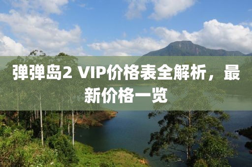 弹弹岛2 VIP价格表全解析，最新价格一览