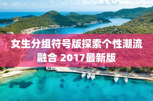 女生分组符号版探索个性潮流融合 2017最新版