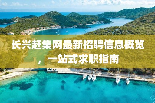 长兴赶集网最新招聘信息概览，一站式求职指南