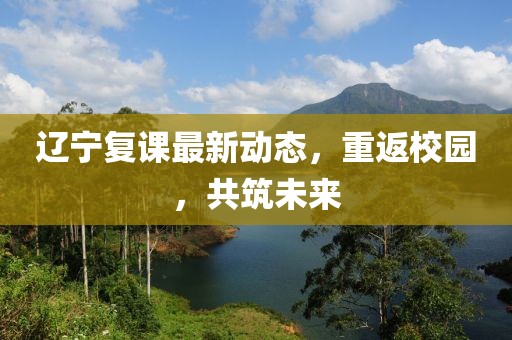 辽宁复课最新动态，重返校园，共筑未来