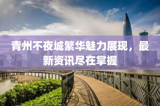 青州不夜城繁华魅力展现，最新资讯尽在掌握