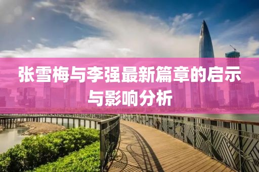 张雪梅与李强最新篇章的启示与影响分析