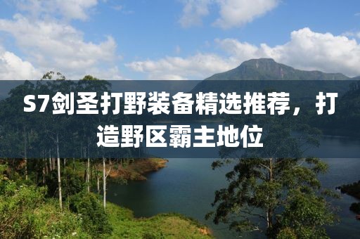 S7剑圣打野装备精选推荐，打造野区霸主地位