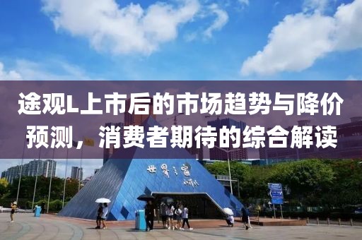 途观L上市后的市场趋势与降价预测，消费者期待的综合解读