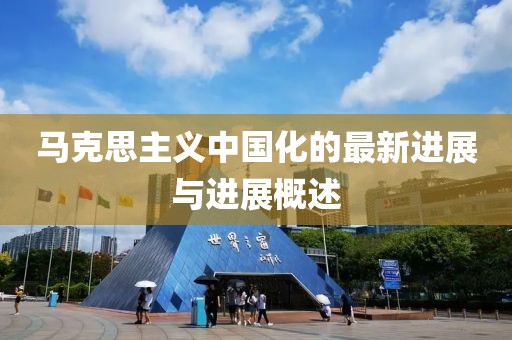 马克思主义中国化的最新进展与进展概述