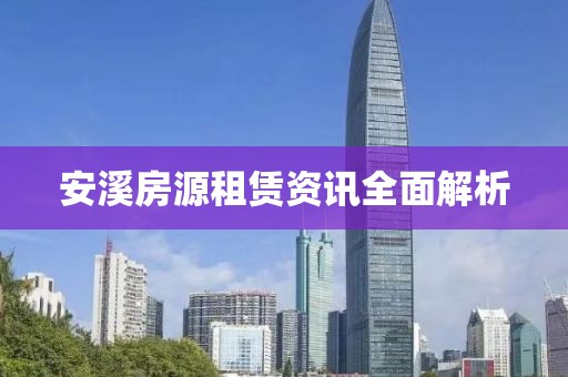 安溪房源租赁资讯全面解析